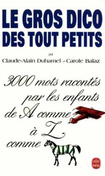 Couverture du livre « Le gros dico des tout-petits » de Duhamel-C.A+Balaz-C aux éditions Le Livre De Poche