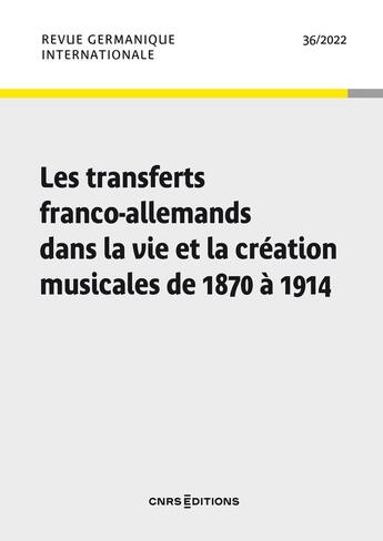 Couverture du livre « Revue germanique internationale - n 36 les transferts franco-allemands dans la vie et la creation m » de Michel Espagne aux éditions Cnrs