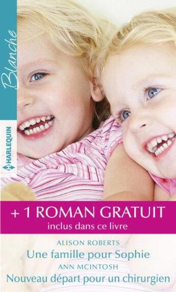 Couverture du livre « Une famille pour Sophie ; nouveau départ pour un chirurgien ; un médecin hors pair » de Alison Roberts et Melanie Milburne et Ann Mcintosh aux éditions Harlequin