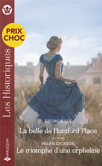 Couverture du livre « La belle de Huntford Place ; le triomphe d'une orpheline » de Helen Dickson et Georgie Lee aux éditions Harlequin