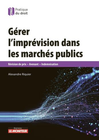 Couverture du livre « Gérer l'imprévision dans les marchés publics : Révision de prix, avenant, indemnisation » de Alexandre Riquier aux éditions Le Moniteur