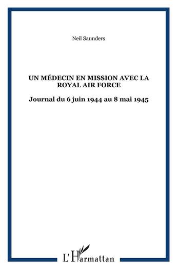 Couverture du livre « Un médecin en mission avec la royal air force : journal (6 juin 1944 au 8 mai 1945) » de Neil Saunders aux éditions L'harmattan