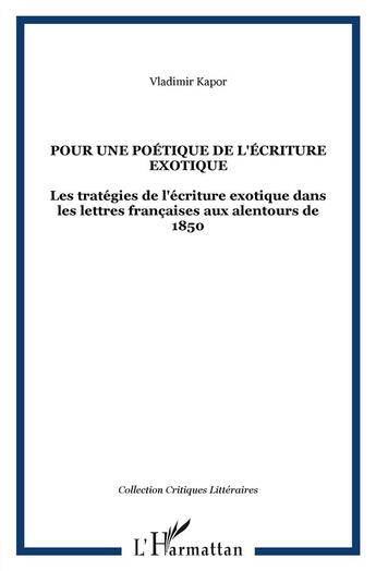 Couverture du livre « Pour une poétique de l'écriture exotique ; les stratégies de l'écriture exotique dans les lettres françaises aux alentours de 1850 » de Vladimir Kapor aux éditions L'harmattan