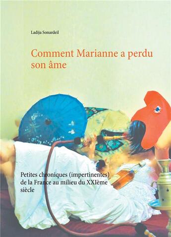 Couverture du livre « Comment Marianne a perdu son âme ; petites chroniques (impertinentes) de la France au milieu du XXIe siècle » de Ladija Sonardeil aux éditions Books On Demand