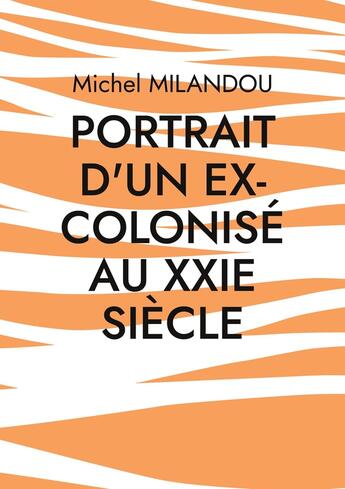 Couverture du livre « Portrait d'un ex-colonisé au XXIe siècle » de Michel Milandou aux éditions Books On Demand