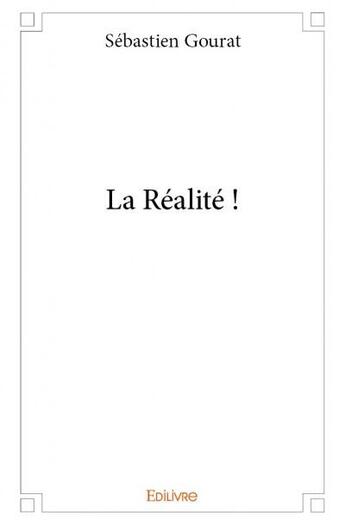 Couverture du livre « La réalité ! » de Sebastien Gourat aux éditions Edilivre