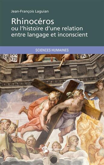 Couverture du livre « Rhinocéros ou l'histoire d'une relation entre langage et inconscient » de Jean-Francois Laguian aux éditions Publibook