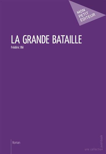 Couverture du livre « La grande bataille » de Frederic Ble aux éditions Mon Petit Editeur