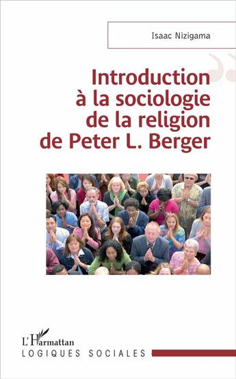 Couverture du livre « Introduction à la sociologie de la religion de Peter L. Berger » de Isaac Nizigama aux éditions L'harmattan