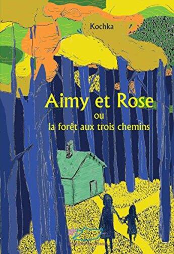 Couverture du livre « Aimy et Rose ou la forêt des trois chemins » de Kochka aux éditions Jasmin