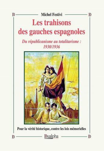 Couverture du livre « Les trahisons des gauches espagnoles : du républicanisme au totalitarisme ; 1930/1936 » de Festivi Michel aux éditions Dualpha