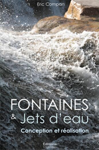 Couverture du livre « Fontaines et jets d'eau ; conception et réalisation » de Eric Compan aux éditions Singulieres