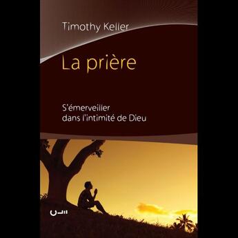 Couverture du livre « La prière ; s'émerveiller dans l'intimité de Dieu » de Timothy J. Keller aux éditions Editions Cle