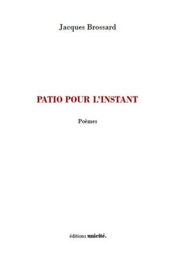 Couverture du livre « Patio pour l'instant » de Jacques Brossard aux éditions Unicite