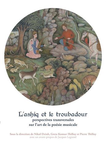 Couverture du livre « L' Ashiq et le troubadour : perspectives transversales sur l'art et la poésie musicale » de Dziub Nikol aux éditions Pu De Reims