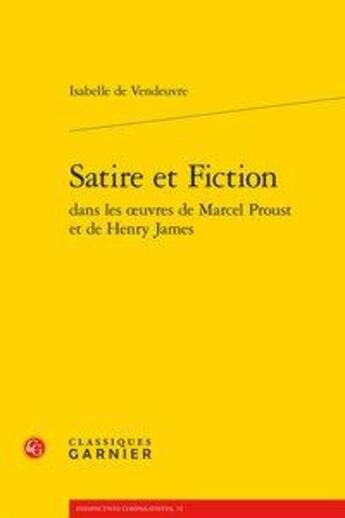 Couverture du livre « Satire et fiction dans les oeuvres de Marcel Proust et de Henry James » de Isabelle De Vendeuvre aux éditions Classiques Garnier