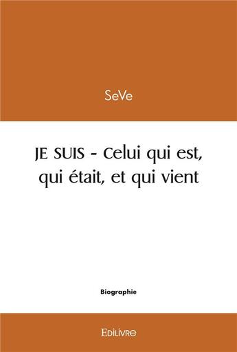 Couverture du livre « Je suis - celui qui est, qui etait et qui vient » de Seve Seve aux éditions Edilivre