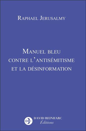 Couverture du livre « Manuel bleu contre l'antisémitisme et la désinformation » de Raphael Jerusalmy aux éditions David Reinharc