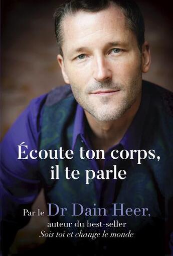 Couverture du livre « Écoute ton corps, il te parle : une nouvelle facon de voir, d'être et de guérir » de Dain Heer aux éditions Courrier Du Livre