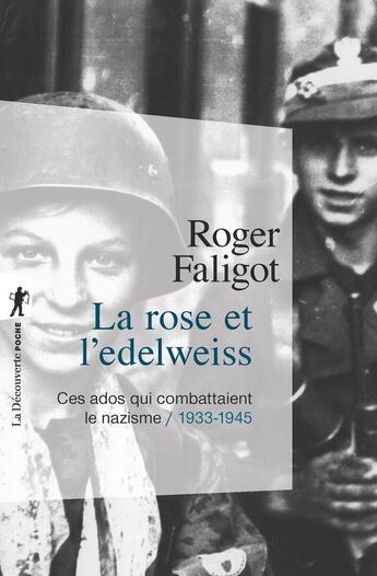 Couverture du livre « La rose et l'edelweiss ; ces ados qui combattaient le nazisme / 1933-1945 » de Roger Faligot aux éditions La Decouverte