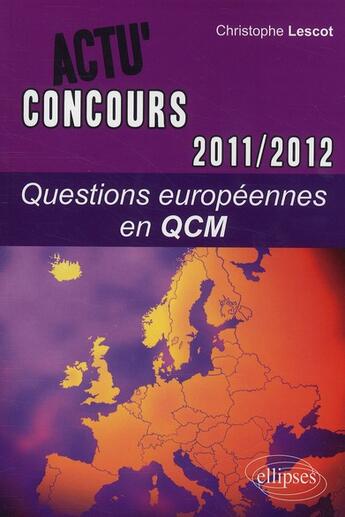 Couverture du livre « Actu'concours ; questions européennes en QCM (édition 2011-2012) » de Christophe Lescot aux éditions Ellipses