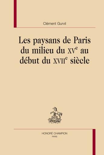 Couverture du livre « Les paysans de Paris du mileu du XV au début du XVII siècle » de Clement Gurvil aux éditions Honore Champion