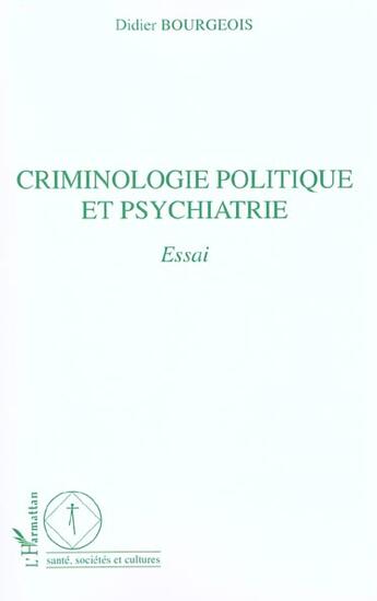 Couverture du livre « Criminologie politique et psychiatrie - essai » de Didier Bourgeois aux éditions L'harmattan