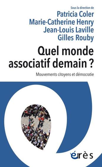 Couverture du livre « Quel monde associatif demain ? » de Jean-Louis Laville et Marie-Catherine Henry et Collectif et Patricia Coler et Gilles Rouby aux éditions Eres