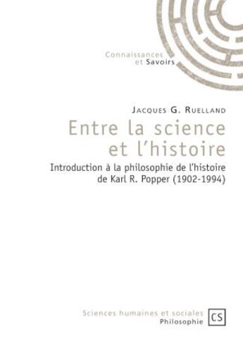 Couverture du livre « Entre la science et l'histoire ; introduction à la philosophie de l'histoire de Karl R. Popper (1902-1994) » de Jacques G. Ruelland aux éditions Connaissances Et Savoirs