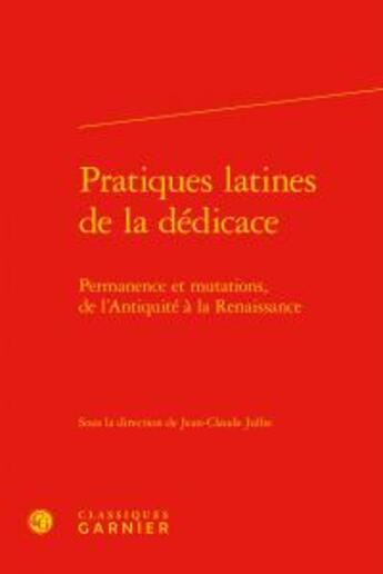 Couverture du livre « Pratiques latines dédicace : permanence et mutations, de l'antiquité à la Renaissance » de  aux éditions Classiques Garnier