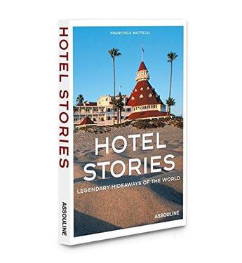 Couverture du livre « Hotel stories ; legendary hideaways of the world » de Francisca Matteoli aux éditions Assouline