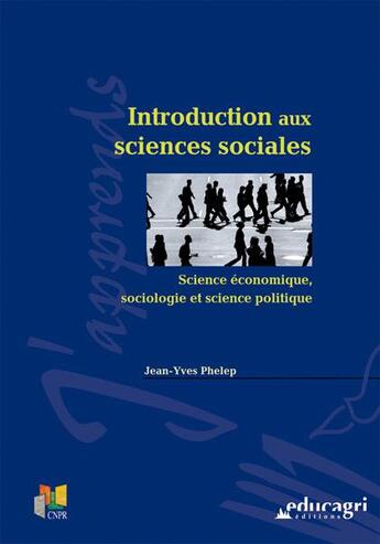 Couverture du livre « Introduction aux sciences sociales ; science économique, sociologie et science politique » de Jean-Yves Phelep aux éditions Educagri