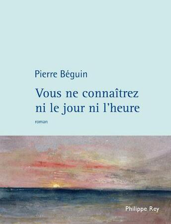 Couverture du livre « Vous ne connaîtrez ni le jour ni l'heure » de Pierre Beguin aux éditions Philippe Rey