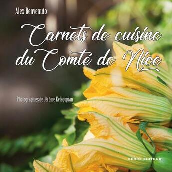 Couverture du livre « Carnets de cuisine du comté de Nice » de Alex Benvenuto et Jerome Kelagopian aux éditions Serre