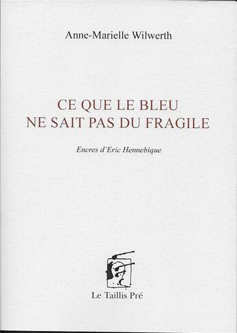Couverture du livre « Ce que le bleu ne sait pas du fragile » de Anne-Marielle Wilwerth aux éditions Taillis Pre