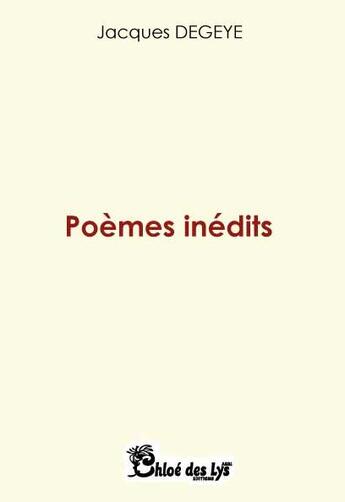 Couverture du livre « Poèmes inédits » de Jacques Degeye aux éditions Chloe Des Lys