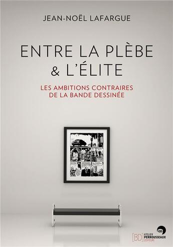 Couverture du livre « Entre la plèbe et l'élite ; les ambitions contraires de la bande dessinée » de Jean-Noel Lafargue aux éditions Perrousseaux