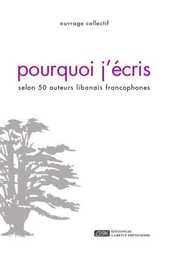 Couverture du livre « Pourquoi j'écris selon 50 auteurs libanais francophones » de  aux éditions Revue Phenicienne