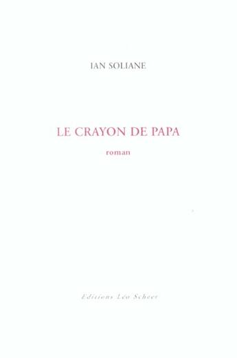 Couverture du livre « Crayon de papa (le) » de Ian Soliane aux éditions Leo Scheer