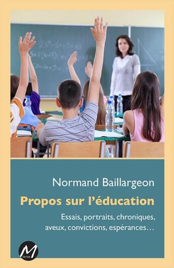 Couverture du livre « Propos sur l'éducation ; essais, portraits, chroniques, aveux, convictions, expériences... » de Normand Baillargeon aux éditions M-editeur