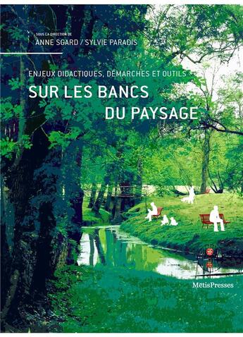 Couverture du livre « Sur les bancs du paysage ; enjeux didactiques, demarches et outils » de Anne Sgard et Sylvie Paradis aux éditions Metispresses