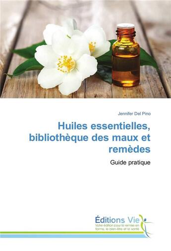 Couverture du livre « Huiles essentielles, bibliothèque des maux et remèdes ; guide pratique » de Jennifer Del Pino aux éditions Vie