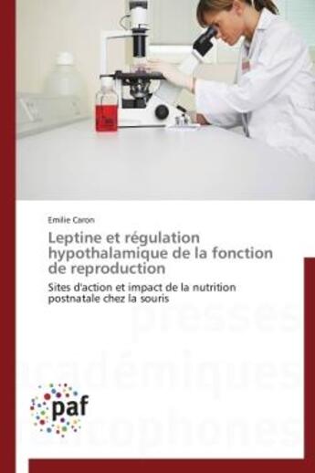 Couverture du livre « Leptine et regulation hypothalamique de la fonction de reproduction - sites d'action et impact de la » de Caron Emilie aux éditions Presses Academiques Francophones