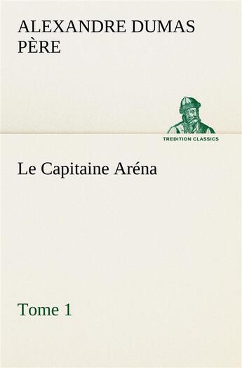 Couverture du livre « Le capitaine arena tome 1 - le capitaine arena tome 1 » de Dumas Pere Alexandre aux éditions Tredition