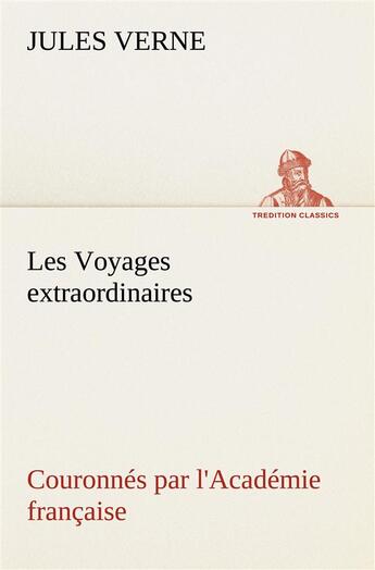 Couverture du livre « Les voyages extraordinaires couronnes par l'academie francaise » de Jules Verne aux éditions Tredition