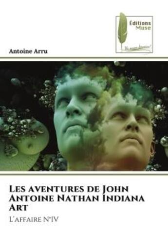 Couverture du livre « Les aventures de John Antoine Nathan Indiana Art : L'affaire N°IV » de Antoine Arru aux éditions Muse