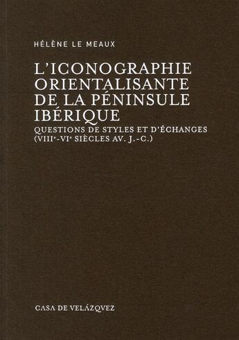 Couverture du livre « L'iconographie orientalisante de la péninsule ibérique ; questions de styles et d'echanges (VIII--VI siècles av. J.-C.) » de Helene Le Meaux aux éditions Casa De Velazquez