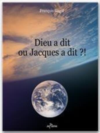 Couverture du livre « Dieu a dit ou Jacques a dit ?! » de Francois Gagol aux éditions Jepublie