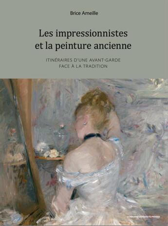 Couverture du livre « Les impressionnistes et la peinture ancienne - itineraires d une avant-garde face a la tradition » de  aux éditions Sorbonne Universite Presses