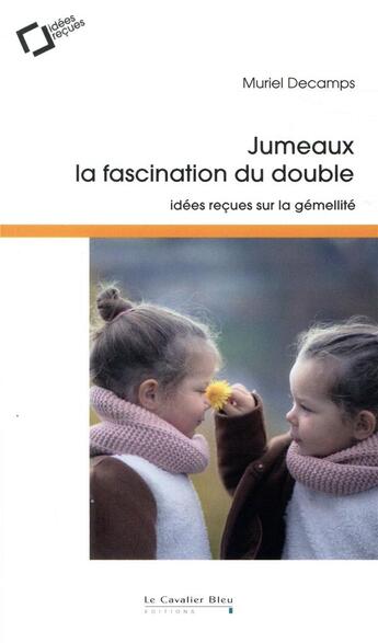 Couverture du livre « Jumeaux la fascination du double ; idées reçues sur la gemellité (4e édition) » de Muriel Decamps aux éditions Le Cavalier Bleu